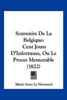 Souvenirs De La Belgique: Cent Jours D'Infortunes, Ou Le Proces Memorable (1822) 1160254931 Book Cover