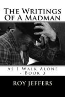 The Writings Of A Madman: As I Walk Alone - Book 3 1722915722 Book Cover