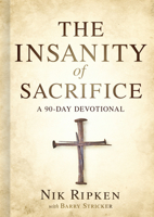 The Insanity of Sacrifice: A 90 Day Devotional 1535951184 Book Cover