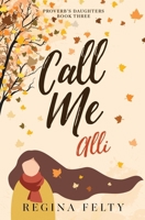 Call Me Alli: Book Three: Proverb's Daughters Trilogy 1734855843 Book Cover