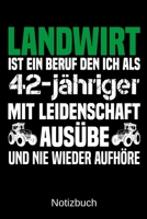 Landwirt ist ein Beruf den ich als 42-j�hriger mit Leidenschaft aus�be und nie wieder aufh�re: A5 Notizbuch f�r alle Landwirte - Liniert 120 Seiten - Geschenk zum Geburtstag - Weihnachten - Vatertag - 1699327165 Book Cover