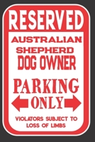Reserved Australian Shepherd Dog Owner Parking Only. Violators Subject To Loss Of Limbs: Blank Lined Notebook To Write In Funny Gift For Australian Shepherd Dog Lovers 1698671652 Book Cover