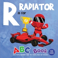 R is for Radiator ABC Book for Kids: Auto Parts Alphabet Book for Future Race Car Drivers B0858SSD3X Book Cover