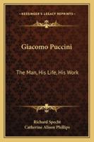 Giacomo Puccini: The Man, His Life, His Work 1163155063 Book Cover
