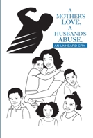 A Mother's Love, A Husband's Abuse, An Unheard Cry 1312401249 Book Cover