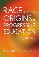 Race and the Origins of Progressive Education, 1880-1929 0807756512 Book Cover