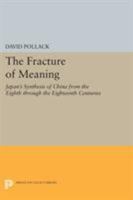 The Fracture of Meaning: Japan's Synthesis of China from the Eighth Through the Eighteenth Centuries 0691610606 Book Cover