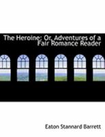 The Heroine: Or, Adventures of a Fair Romance Reader 0554792648 Book Cover