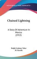 Chained Lightning: A Story Of Adventure In Mexico 1164600737 Book Cover