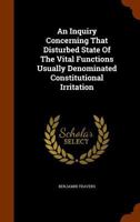 An Inquiry Concerning That Disturbed State Of The Vital Functions Usually Denominated Constitutional Irritation 1346010781 Book Cover