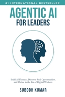 Agentic AI for Leaders: Build AI Fluency, Discover Real Opportunities, and Thrive in the Era of Digital Workers 1069944300 Book Cover