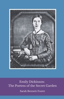 Emily Dickinson: The Poetess of the Secret Garden: An intimate journey into the life and verse of the most enigmatic voice of American poetry B0DRX8VBRF Book Cover