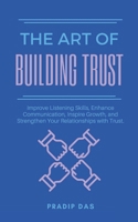 The Art of Building Trust: Improve Listening Skills, Enhance Communication, Inspire Growth, and Strengthen Your Relationships with Trust. (The Art of ... Transform Lives This Christmas and New Year) B0DPW5CDML Book Cover