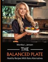 The Balanced Plate: Healthy Recipes with Keto Alternatives - Full-Color Photos & Nutrition Facts for Weight Loss 1967866074 Book Cover