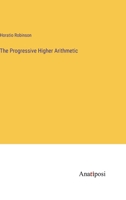 The Progressive Higher Arithmetic: For Schools, Academies, and Mercantile Colleges, Combining the Analytic and Synthetic Methods, and Forming a ... and its Commercial and Business Applications 1371750920 Book Cover