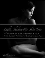Light, Shadow & Skin Tone: The Complete Guide to Shooting Black & White Glamour Photography Both Digitally and on Film 1601383908 Book Cover