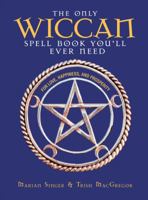 The Only Wiccan Spell Book You'll Ever Need: For Love, Happiness, and Prosperity 1593370962 Book Cover