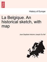 La Belgique. An historical sketch, with map 0274639041 Book Cover