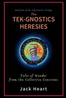 The Tek-Gnostics Heresies: Tales of Wonder from the Collective Conscious 0997063505 Book Cover