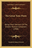 The Great Tone Poets: Being Short Memoirs Of The Greater Musical Composers 1164194399 Book Cover