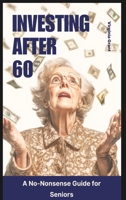 Investing After 60: A No-Nonsense Guide for Seniors B0DXY4GJ43 Book Cover