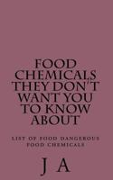 Food Chemicals they don't want you to know about: list of food dangerous food chemicals 1482019353 Book Cover