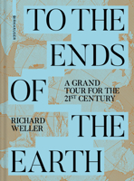 To the Ends of the Earth: A Grand Tour for the 21st Century 3035627932 Book Cover
