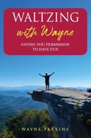 Waltzing with Wayne: Giving You Permission To Have Fun B0DXCNC7J4 Book Cover