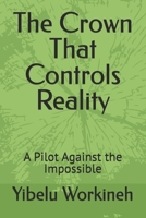 The Crown That Controls Reality: A Pilot Against the Impossible B0H2N556KG Book Cover