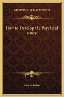 How To Develop The Psychical Body 1425326331 Book Cover