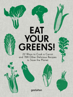 Eat Your Greens!: 22 Ways to Cook a Carrot and 788 Other Delicious Recipes to Save the Planet 3899559991 Book Cover