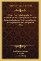 Ueber Das Pathologische Bei Nietzsche; Uber Die Sogenannte Moral Insanity; Sadismus Und Masochismus; Sinnesgenusse Und Kunstgenuss (1903) 1167703510 Book Cover