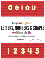 Improve your Letters, Numbers & Shapes | Writing Skills | For kids under 5 B096TTQG42 Book Cover