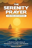 The Serenity Prayer for the 21st Century: A Modern Exploration of Acceptance, Courage, and Wisdom B0FQV3Q5HF Book Cover