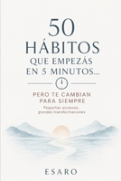 50 hábitos que empezás en 5 minutos… pero te cambian para siempre: Pequeñas acciones, grandes transformaciones (Spanish Edition) B0FH5JZ13P Book Cover