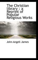 The Christian Library: A Reprint of Popular Religious Works 0530132869 Book Cover