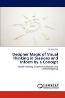 Decipher Magic of Visual Thinking in Sessions and Inform by a Concept: Visual Thinking, Graphic Facilitation, and Contextmapping 3845433426 Book Cover