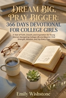 Dream Big, Pray Bigger: 366 Days Devotional for College Girls: A Year of Faith, Growth, and Inspiration for Young Women Navigating College Life and Beyond. Find Strength, Wisdom, and Joy Every Day. B0GV4SFSRG Book Cover