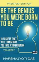 Be the Genius You Were Born to Be: 10 Secrets That Will Transform You Into a Superhuman 1500518794 Book Cover