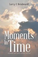 Moments in Time: Poems of Life Love Faith 1645503771 Book Cover