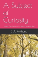 A Subject of Curiosity : The Best Cure for Pain Is the Balm of Imagined Gain 1710984953 Book Cover