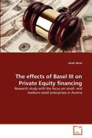 The effects of Basel III on Private Equity financing: Research study with the focus on small- and medium-sized enterprises in Austria 3639379837 Book Cover