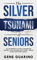 The Silver Tsunami of Seniors: Your BLUEPRINT to starting a Residential Assisted Living business that creates residual income and builds a legacy 1734315326 Book Cover