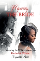 Preparing the Bride: Embracing the New Version of You Healed & Whole 9692992764 Book Cover
