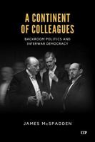 A Continent of Colleagues: Backroom Politics and Interwar Democracy (German and European Studies) 1487565631 Book Cover