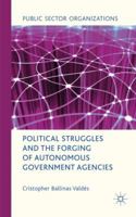 Political Struggles and the Forging of Autonomous Government Agencies (Public Sector Organizations) 1349333662 Book Cover