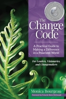 The Change Code: A Practical Guide to Making a Difference in a Polarized World 1734065508 Book Cover