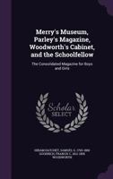 Merry's Museum, Parley's Magazine, Woodworth's Cabinet, and the Schoolfellow: The Consolidated Magazine for Boys and Girls 1373860030 Book Cover