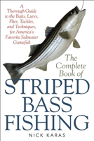 The Complete Book of Striped Bass Fishing: A Thorough Guide to the Baits, Lures, Flies, Tackle, and Techniques for America's Favorite Saltwater Game Fish 1634503376 Book Cover