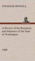 A Review of the Resources and Industries of the State of Washington, 1909 3849511154 Book Cover